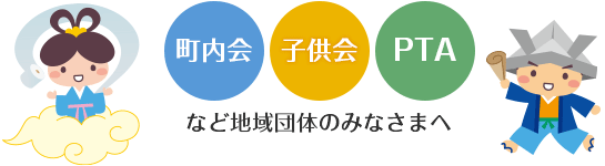 町内会・子ども会・PTAなど地域団体の皆様へ