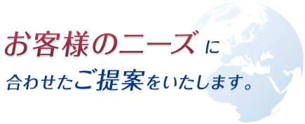 お客様のニーズに合わせたご提案をいたします。